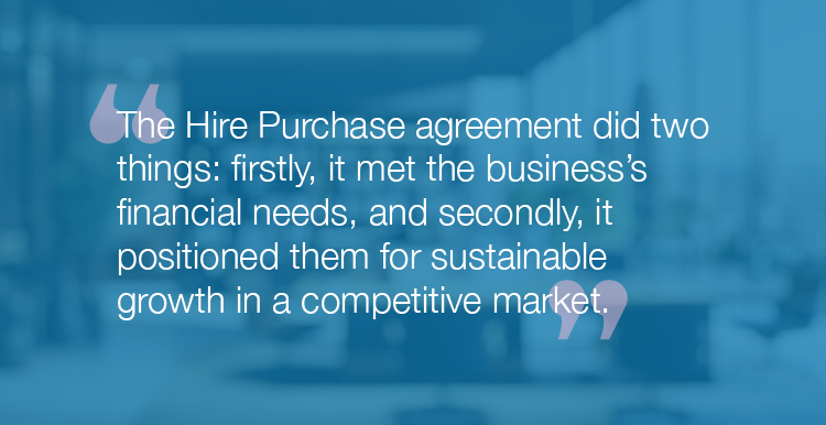 "The Hire Purchase agreement did two things: firstly, it met the business's financial needs, and secondly, it positioned them for sustainable growth in a competitive market."