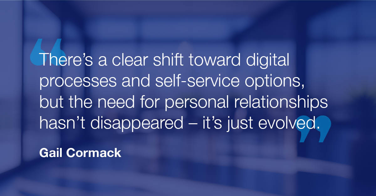 "There's a clear shift toward digital processes and self-service options, but the need for personal relationships hasn't disappeared - it's just evolved."