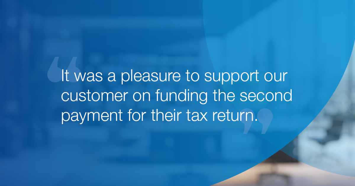"It was a pleasure to support our customer on funding the second payment for their tax return."